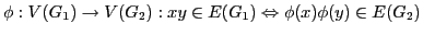 $ \phi: V(G_1) \rightarrow V(G_2): xy \in E(G_1)
\Leftrightarrow \phi(x)\phi(y) \in E(G_2)$