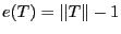 $ e(T) = \left\Vert T\right\Vert - 1$