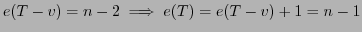 $ e(T-v) = n-2 \implies e(T)
= e(T-v)+1 = n-1$